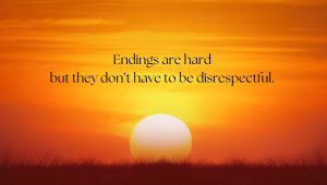 An image of a sunset. The sun is going down over the horizon, with the words 'endings are hard but they don't have to be disrespectful